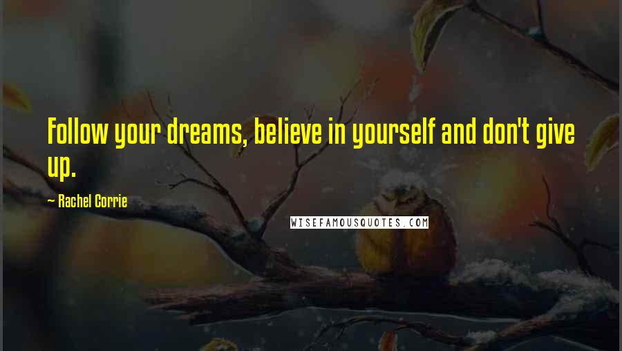 Rachel Corrie Quotes: Follow your dreams, believe in yourself and don't give up.