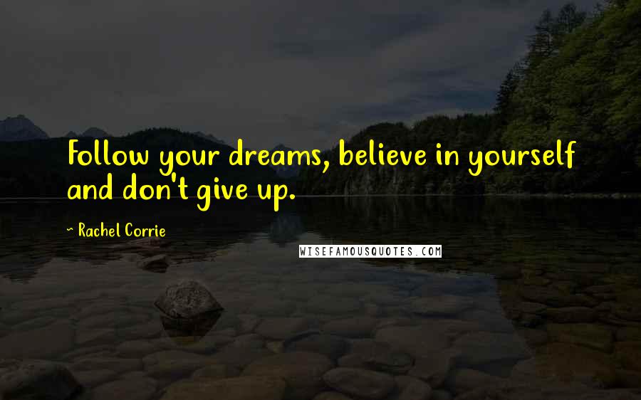 Rachel Corrie Quotes: Follow your dreams, believe in yourself and don't give up.