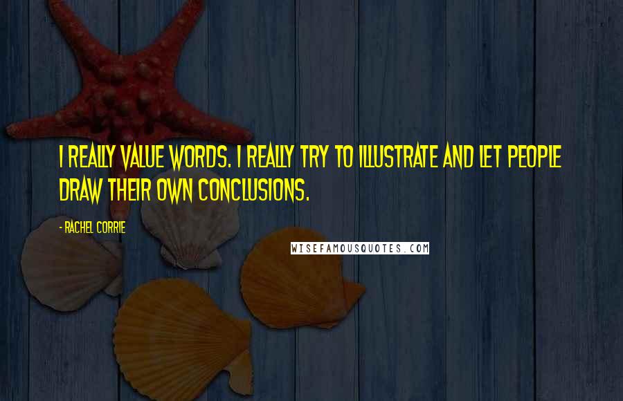 Rachel Corrie Quotes: I really value words. I really try to illustrate and let people draw their own conclusions.
