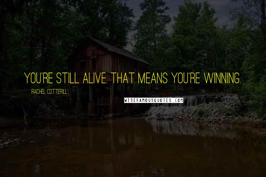 Rachel Cotterill Quotes: You're still alive. That means you're winning.