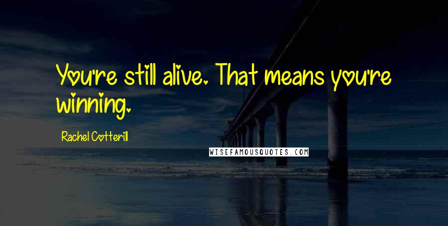 Rachel Cotterill Quotes: You're still alive. That means you're winning.