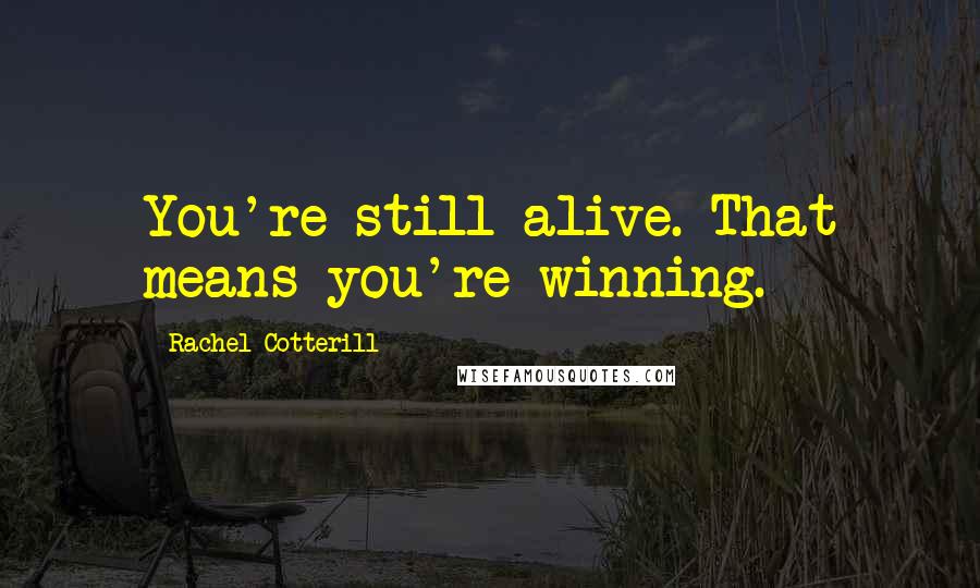 Rachel Cotterill Quotes: You're still alive. That means you're winning.