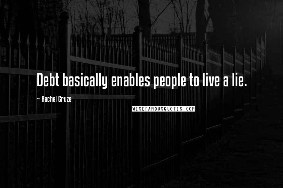 Rachel Cruze Quotes: Debt basically enables people to live a lie.