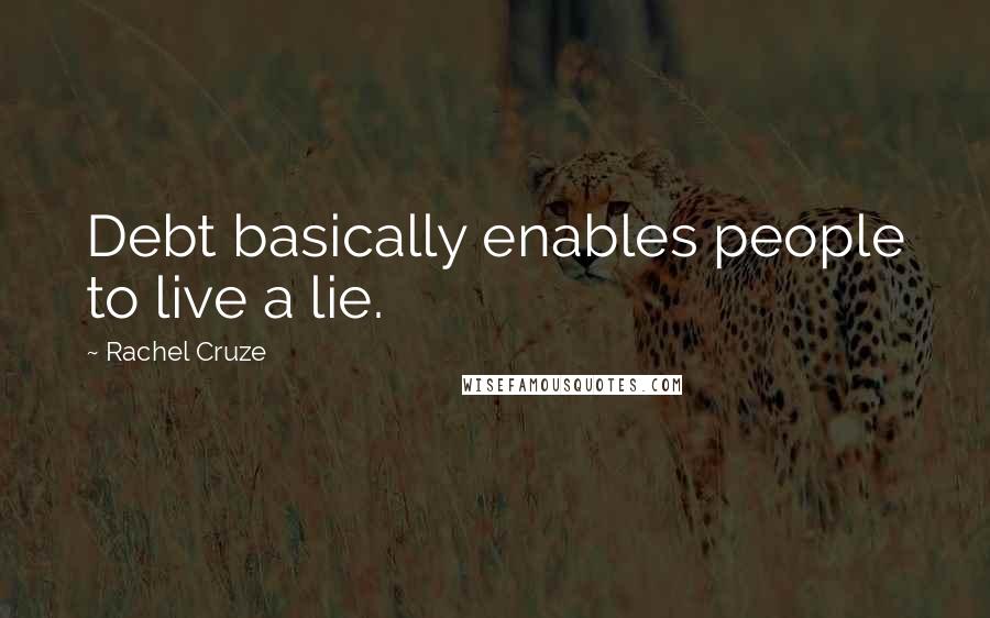 Rachel Cruze Quotes: Debt basically enables people to live a lie.