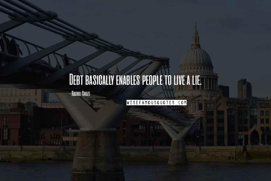 Rachel Cruze Quotes: Debt basically enables people to live a lie.