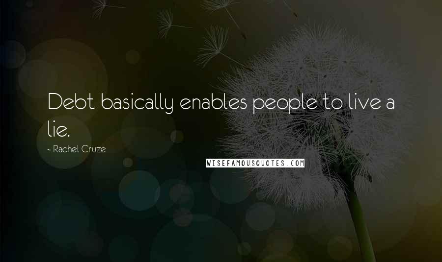 Rachel Cruze Quotes: Debt basically enables people to live a lie.