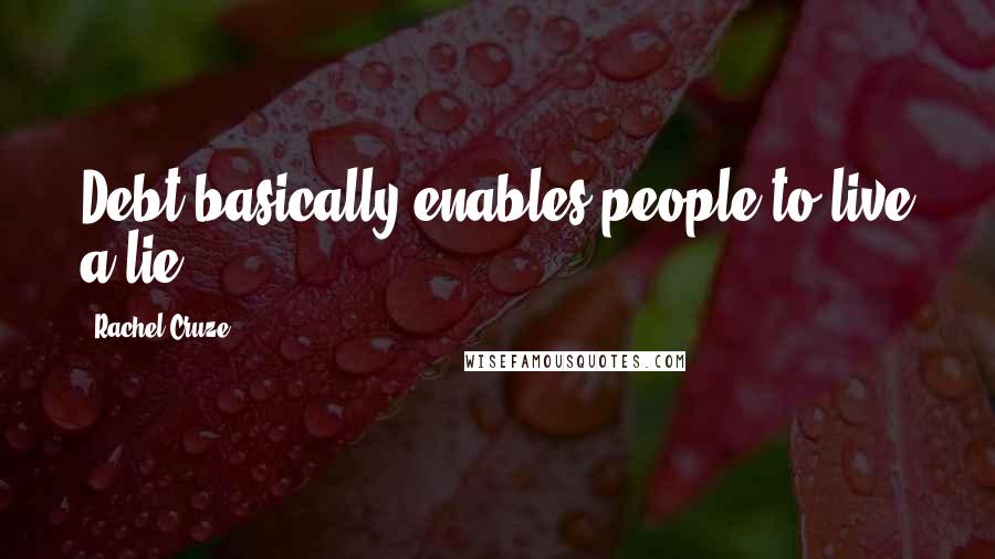 Rachel Cruze Quotes: Debt basically enables people to live a lie.
