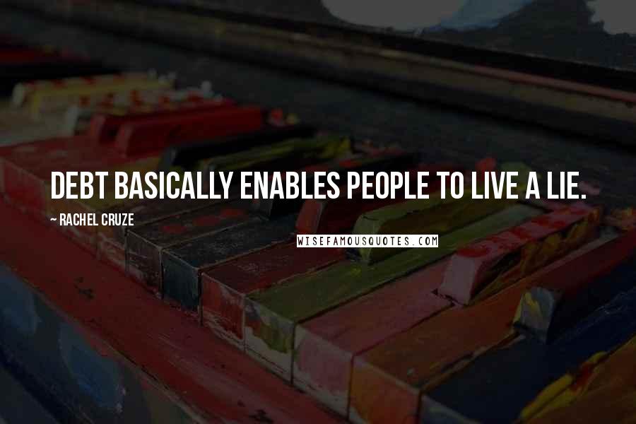 Rachel Cruze Quotes: Debt basically enables people to live a lie.