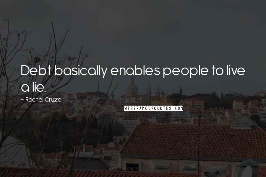 Rachel Cruze Quotes: Debt basically enables people to live a lie.