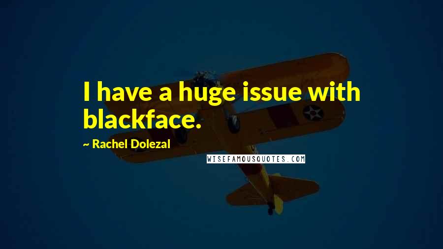 Rachel Dolezal Quotes: I have a huge issue with blackface.
