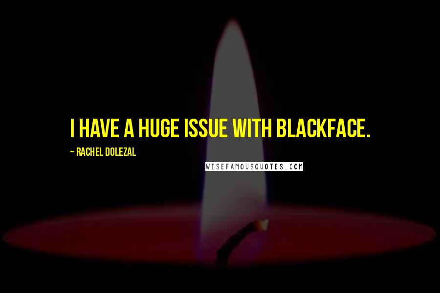 Rachel Dolezal Quotes: I have a huge issue with blackface.