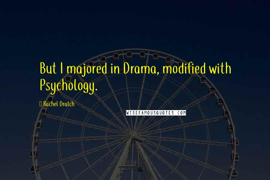 Rachel Dratch Quotes: But I majored in Drama, modified with Psychology.