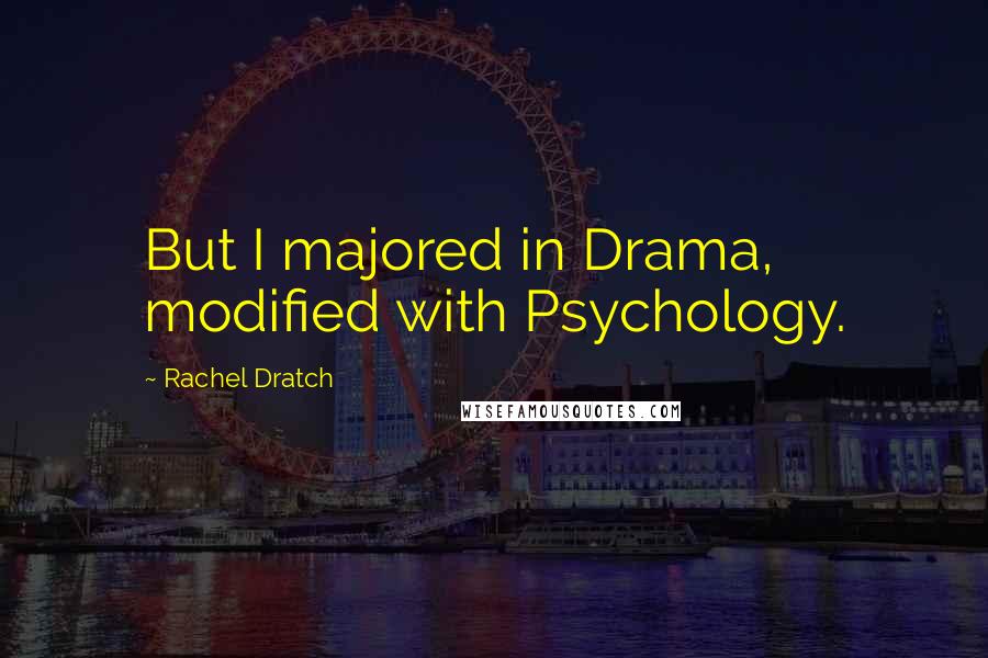 Rachel Dratch Quotes: But I majored in Drama, modified with Psychology.