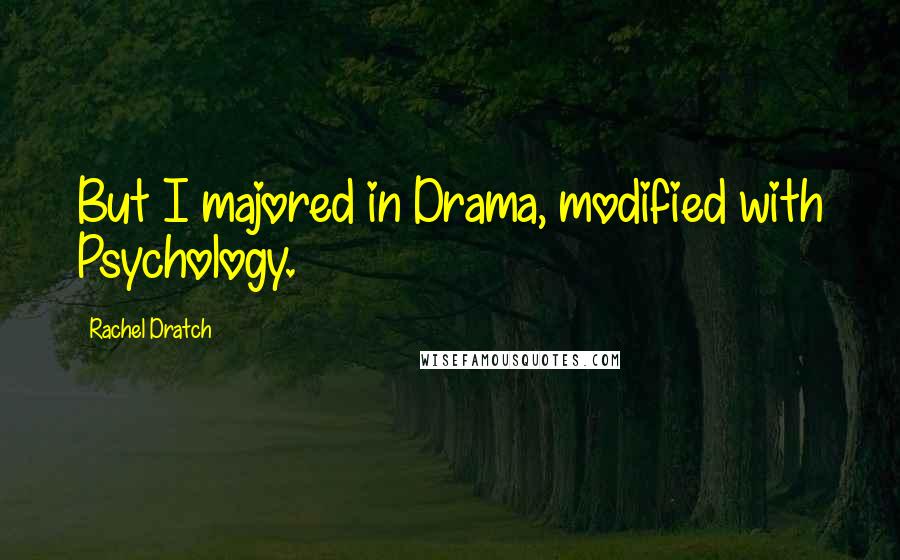 Rachel Dratch Quotes: But I majored in Drama, modified with Psychology.