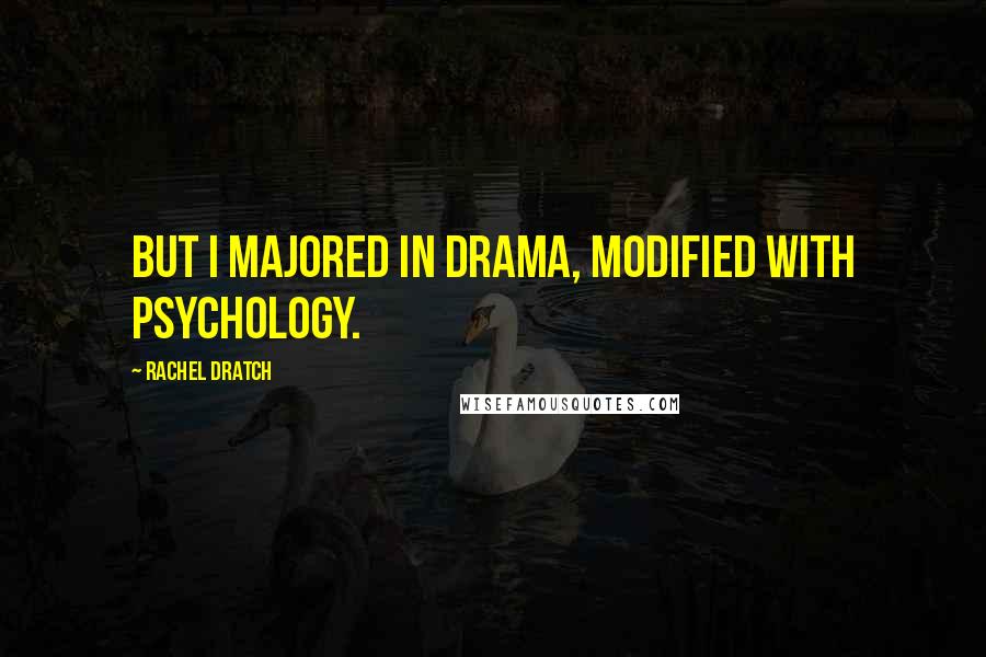 Rachel Dratch Quotes: But I majored in Drama, modified with Psychology.