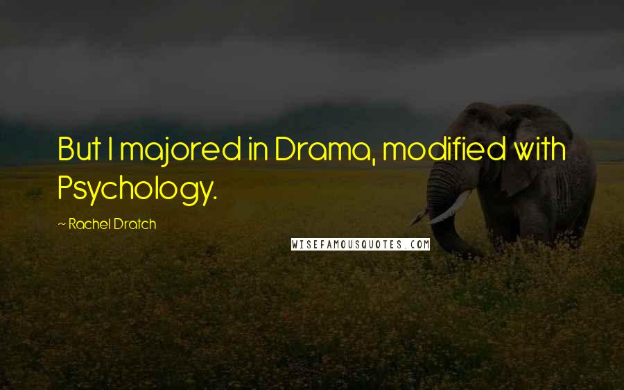 Rachel Dratch Quotes: But I majored in Drama, modified with Psychology.
