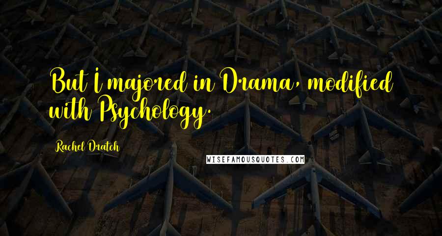 Rachel Dratch Quotes: But I majored in Drama, modified with Psychology.