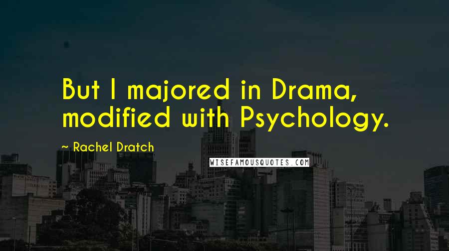 Rachel Dratch Quotes: But I majored in Drama, modified with Psychology.