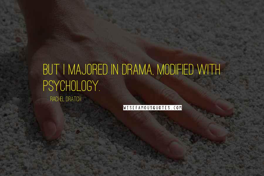 Rachel Dratch Quotes: But I majored in Drama, modified with Psychology.