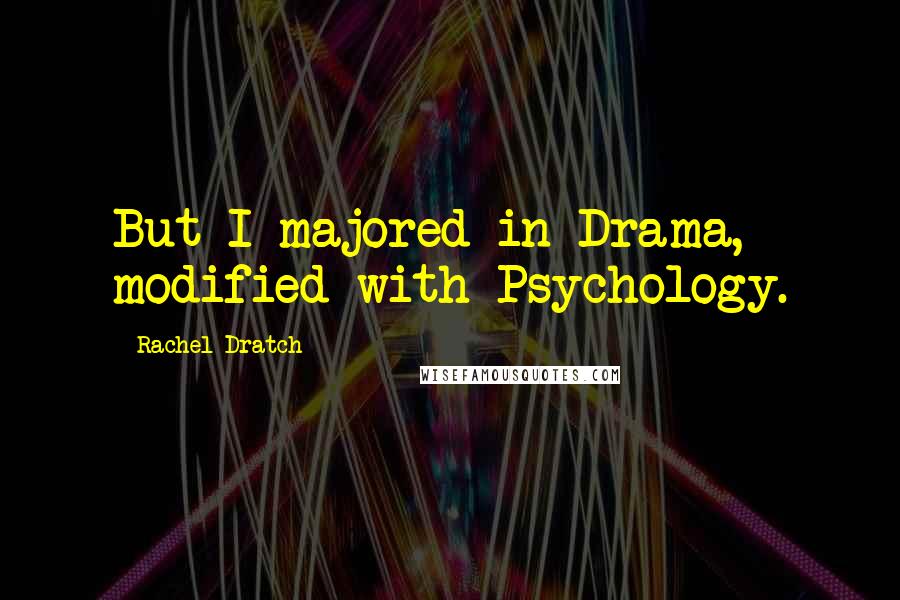 Rachel Dratch Quotes: But I majored in Drama, modified with Psychology.