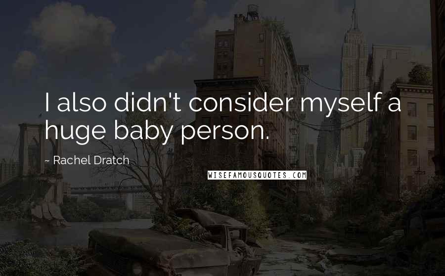 Rachel Dratch Quotes: I also didn't consider myself a huge baby person.