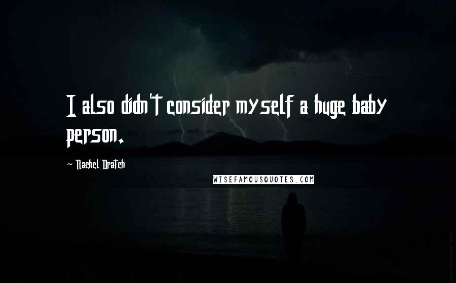 Rachel Dratch Quotes: I also didn't consider myself a huge baby person.
