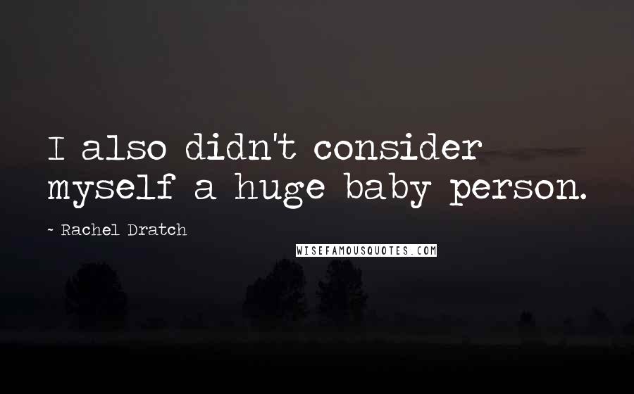 Rachel Dratch Quotes: I also didn't consider myself a huge baby person.