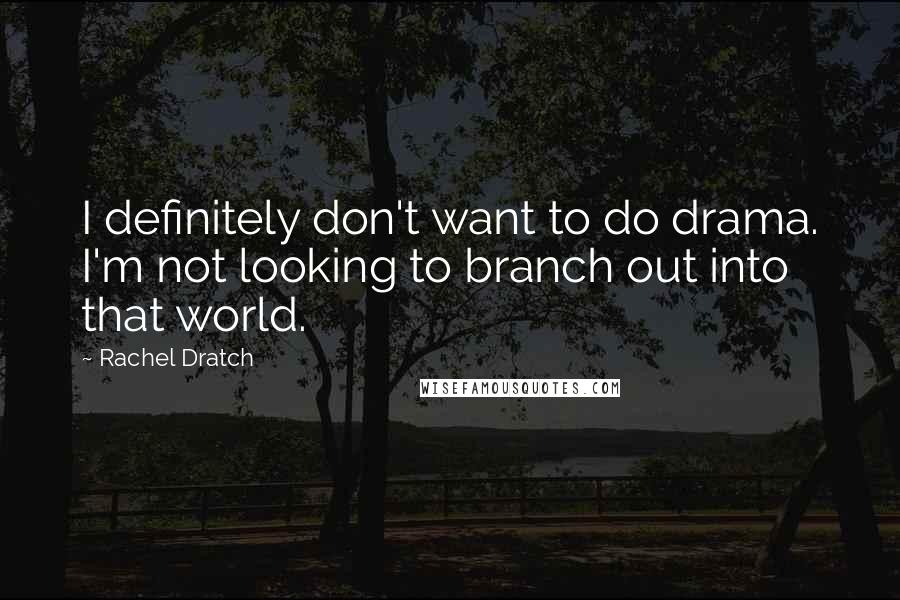 Rachel Dratch Quotes: I definitely don't want to do drama. I'm not looking to branch out into that world.