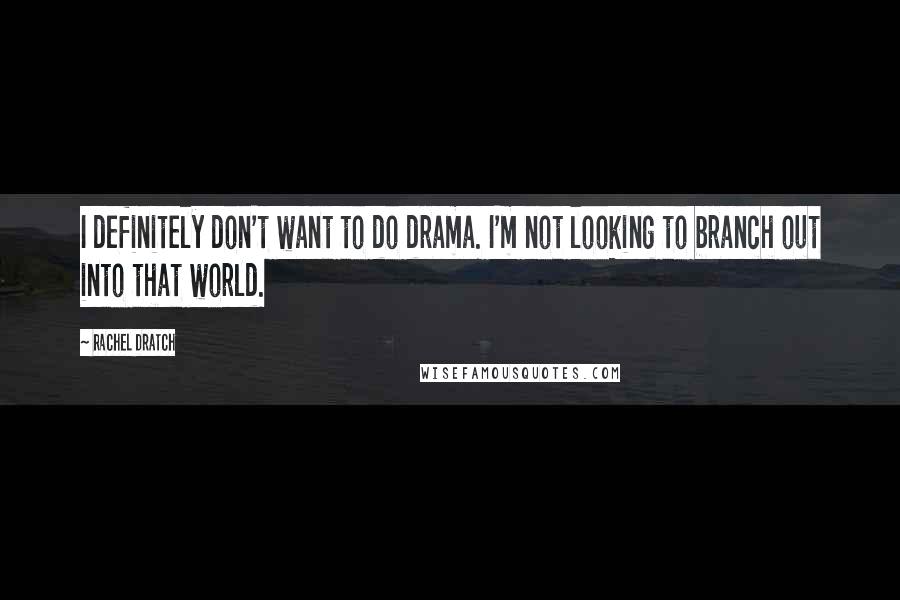 Rachel Dratch Quotes: I definitely don't want to do drama. I'm not looking to branch out into that world.