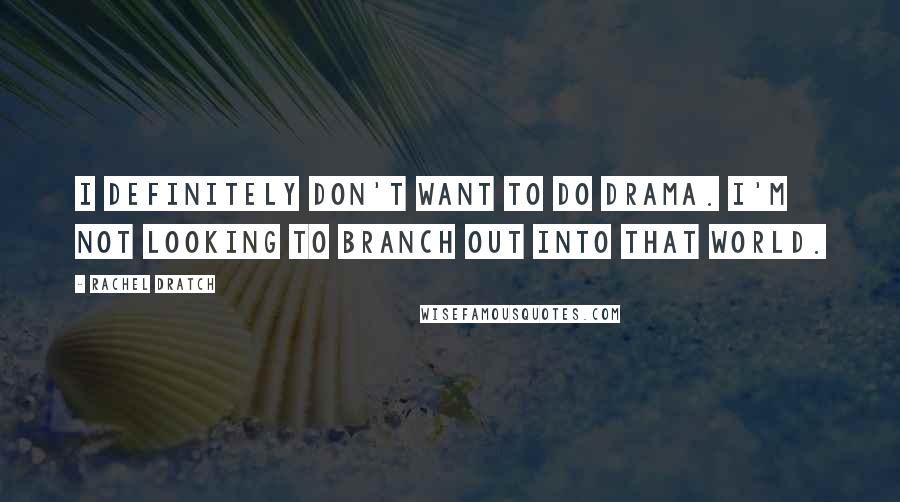 Rachel Dratch Quotes: I definitely don't want to do drama. I'm not looking to branch out into that world.