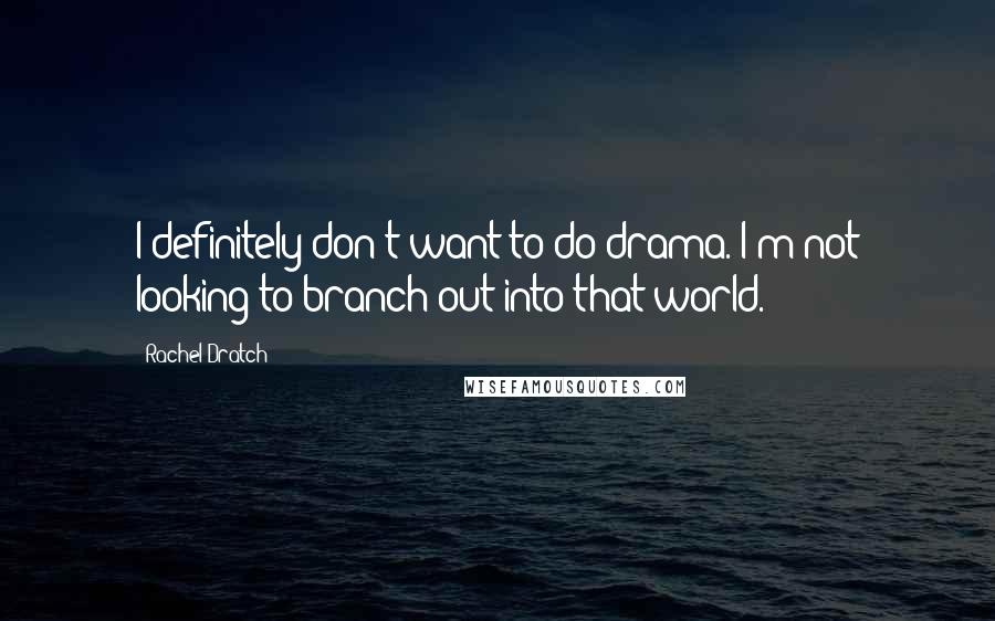 Rachel Dratch Quotes: I definitely don't want to do drama. I'm not looking to branch out into that world.