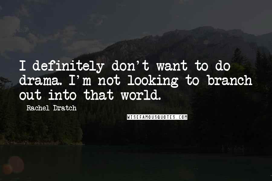 Rachel Dratch Quotes: I definitely don't want to do drama. I'm not looking to branch out into that world.
