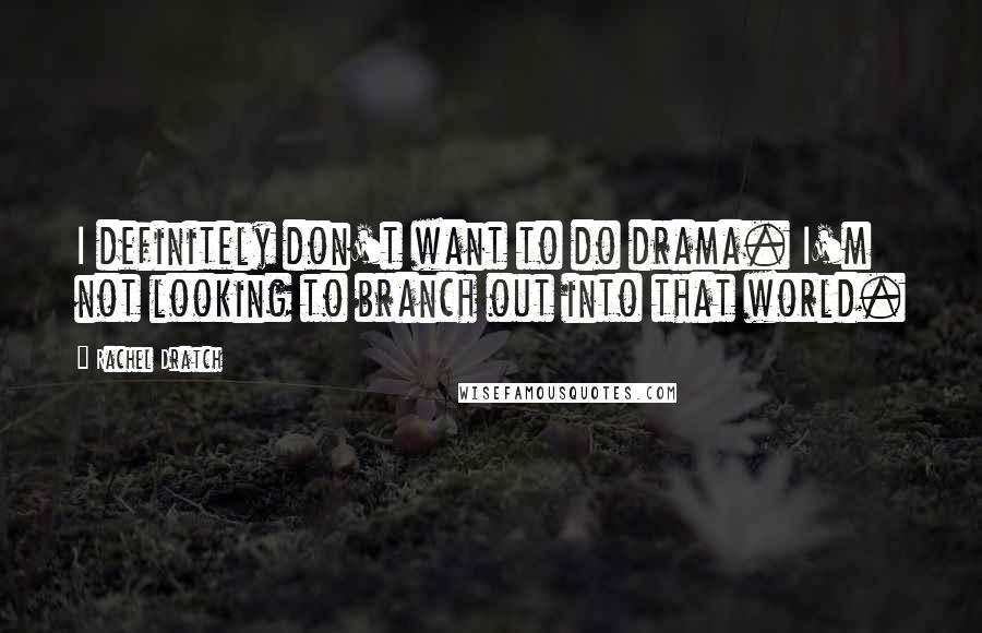 Rachel Dratch Quotes: I definitely don't want to do drama. I'm not looking to branch out into that world.