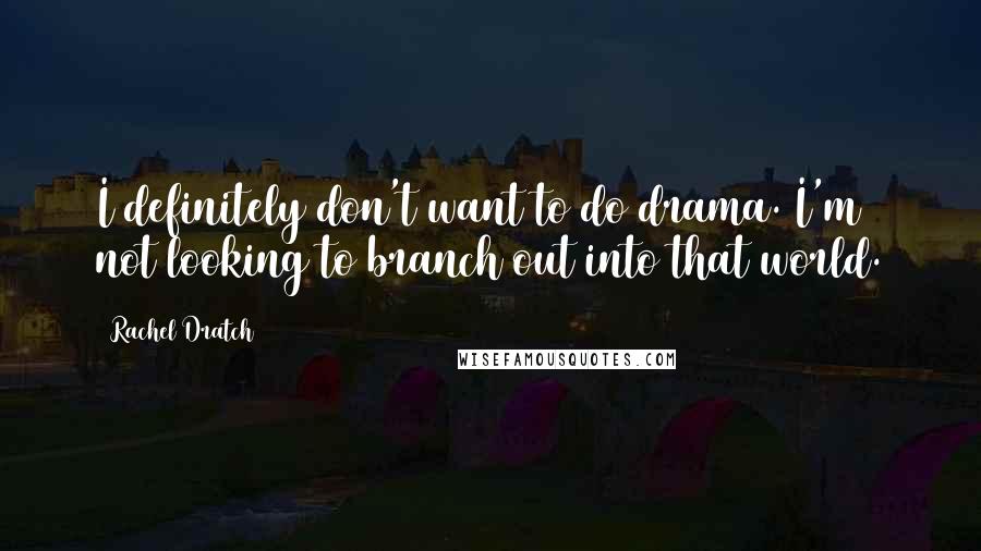 Rachel Dratch Quotes: I definitely don't want to do drama. I'm not looking to branch out into that world.