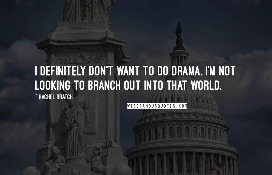 Rachel Dratch Quotes: I definitely don't want to do drama. I'm not looking to branch out into that world.
