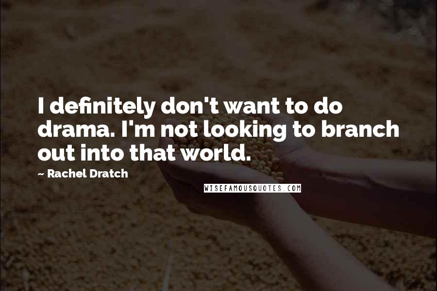 Rachel Dratch Quotes: I definitely don't want to do drama. I'm not looking to branch out into that world.