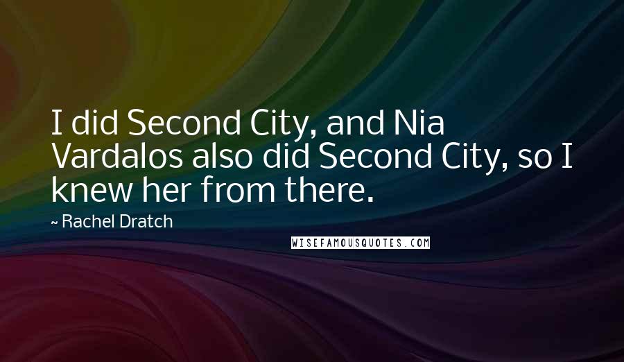 Rachel Dratch Quotes: I did Second City, and Nia Vardalos also did Second City, so I knew her from there.