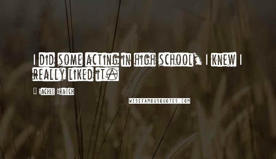 Rachel Dratch Quotes: I did some acting in high school, I knew I really liked it.