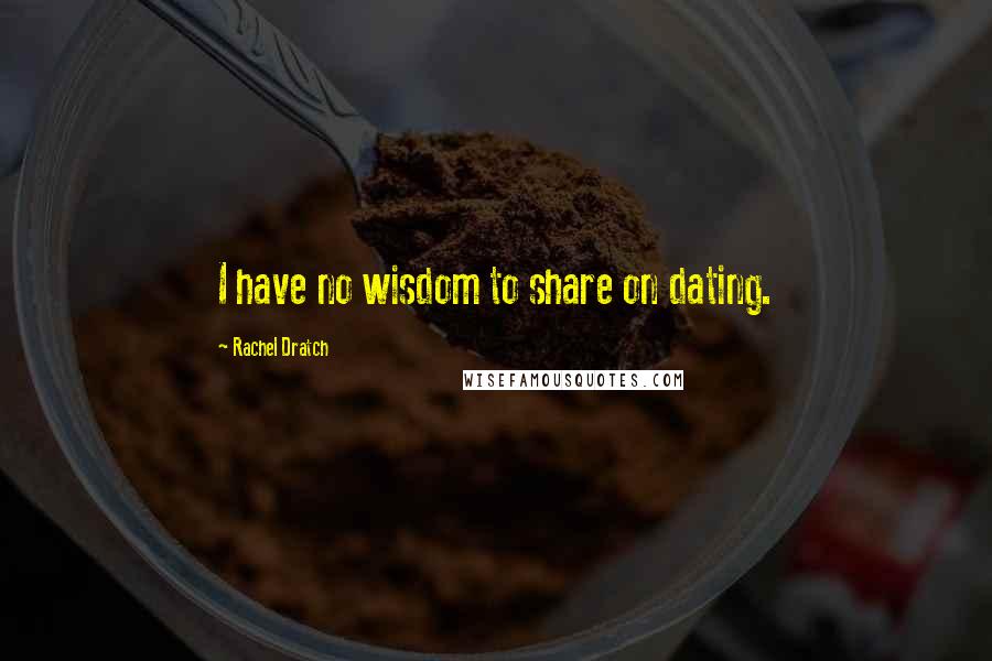Rachel Dratch Quotes: I have no wisdom to share on dating.