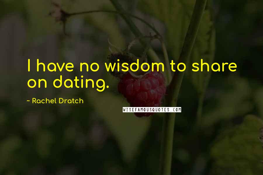 Rachel Dratch Quotes: I have no wisdom to share on dating.