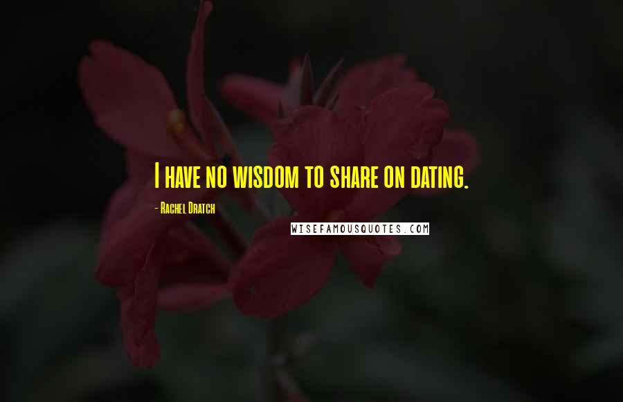 Rachel Dratch Quotes: I have no wisdom to share on dating.