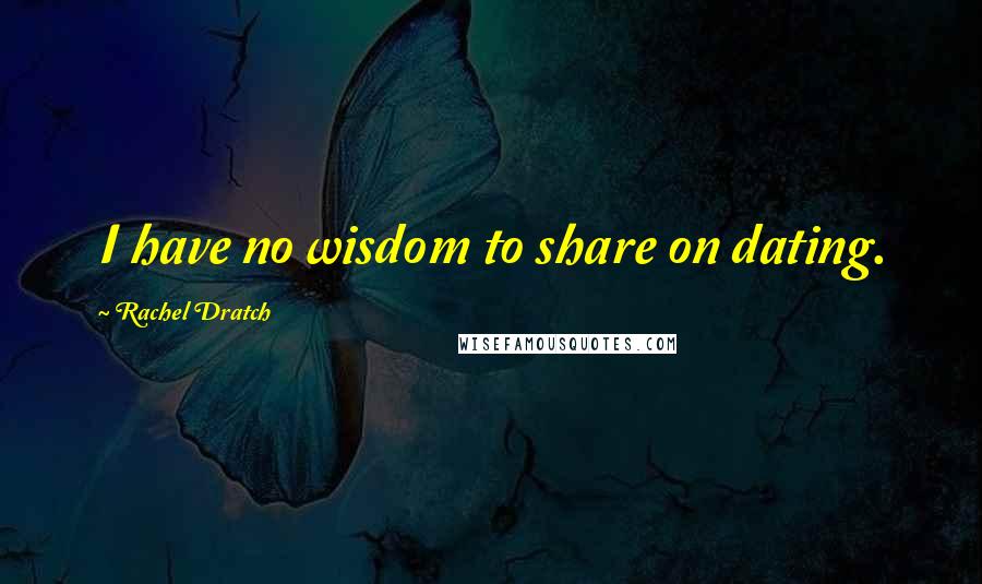 Rachel Dratch Quotes: I have no wisdom to share on dating.