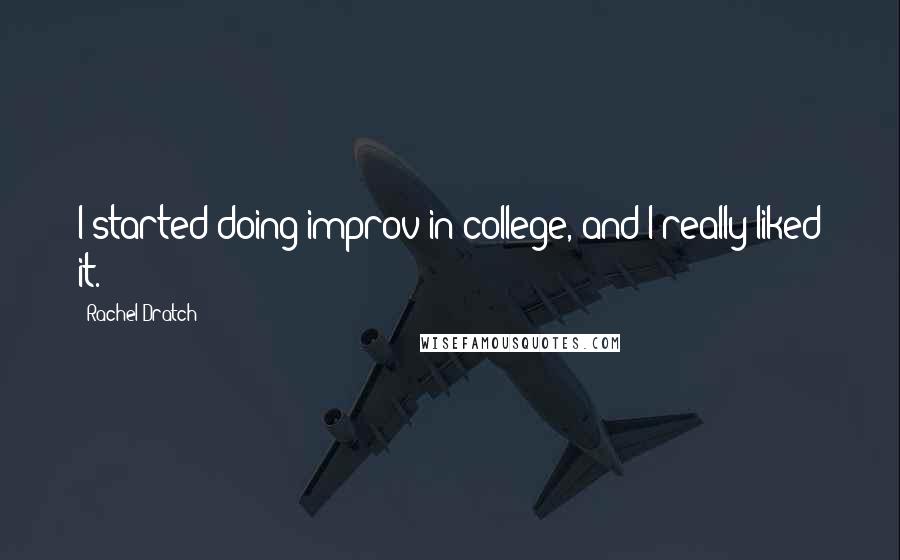 Rachel Dratch Quotes: I started doing improv in college, and I really liked it.