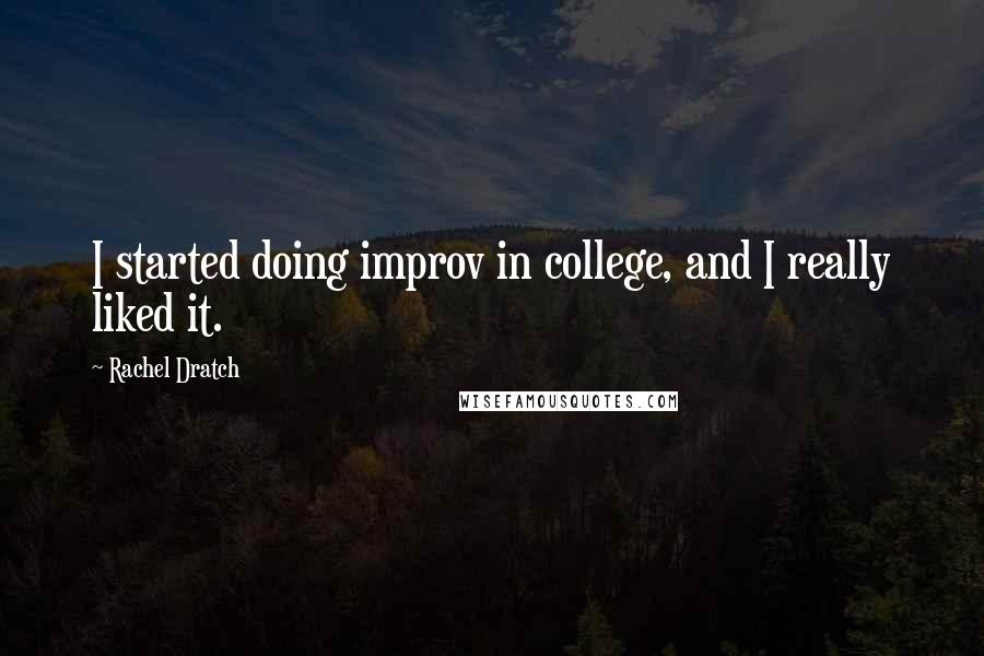 Rachel Dratch Quotes: I started doing improv in college, and I really liked it.