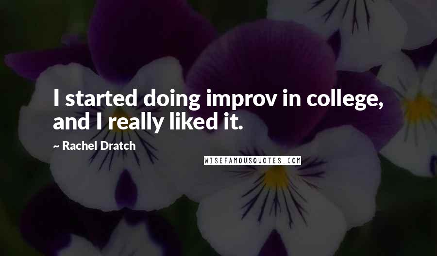 Rachel Dratch Quotes: I started doing improv in college, and I really liked it.