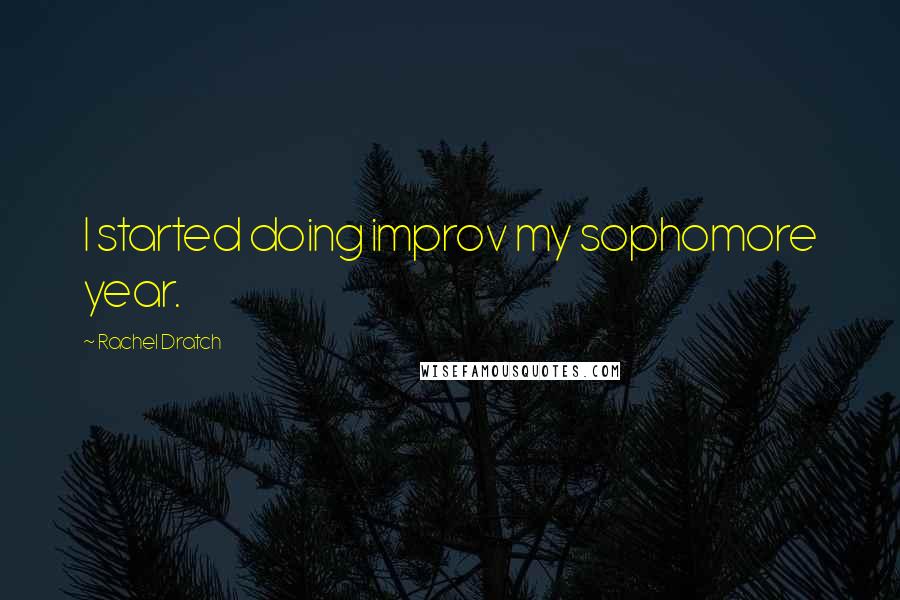 Rachel Dratch Quotes: I started doing improv my sophomore year.