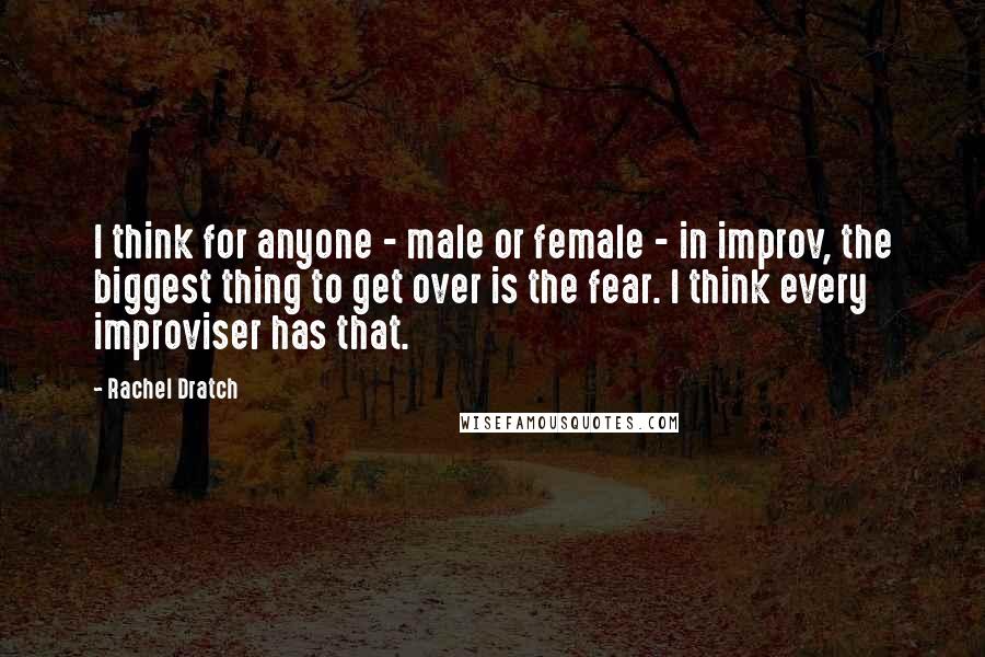 Rachel Dratch Quotes: I think for anyone - male or female - in improv, the biggest thing to get over is the fear. I think every improviser has that.