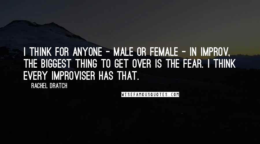 Rachel Dratch Quotes: I think for anyone - male or female - in improv, the biggest thing to get over is the fear. I think every improviser has that.