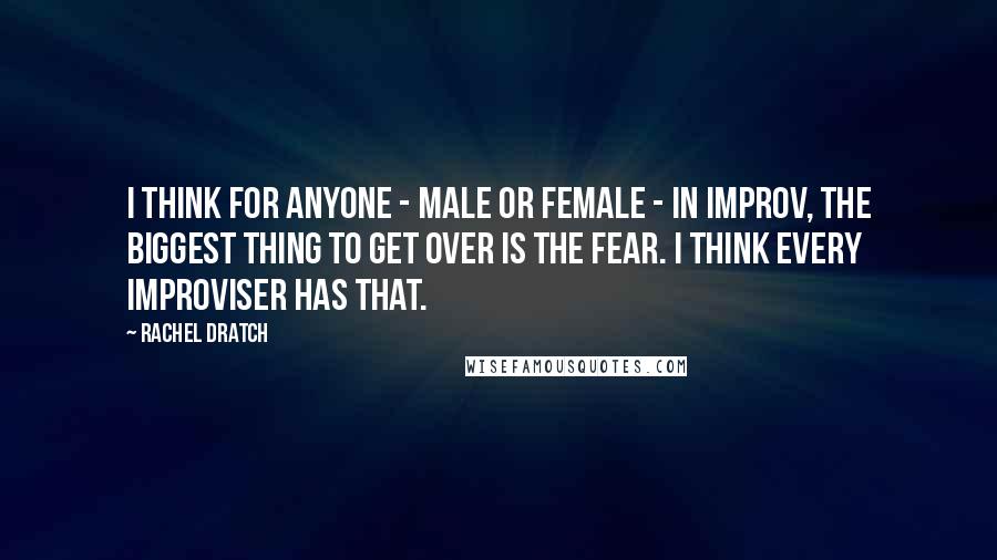 Rachel Dratch Quotes: I think for anyone - male or female - in improv, the biggest thing to get over is the fear. I think every improviser has that.