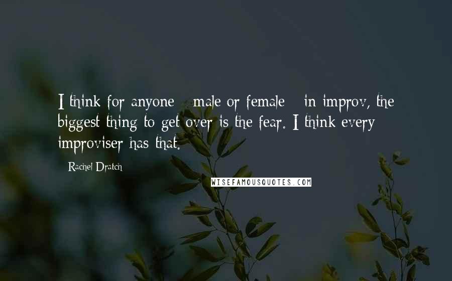 Rachel Dratch Quotes: I think for anyone - male or female - in improv, the biggest thing to get over is the fear. I think every improviser has that.
